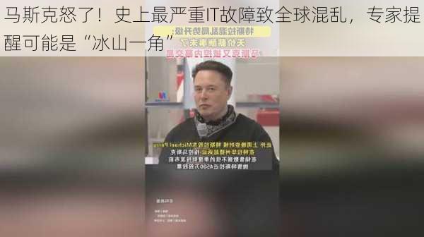 马斯克怒了！史上最严重IT故障致全球混乱，专家提醒可能是“冰山一角”