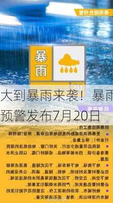 大到暴雨来袭！暴雨预警发布7月20日