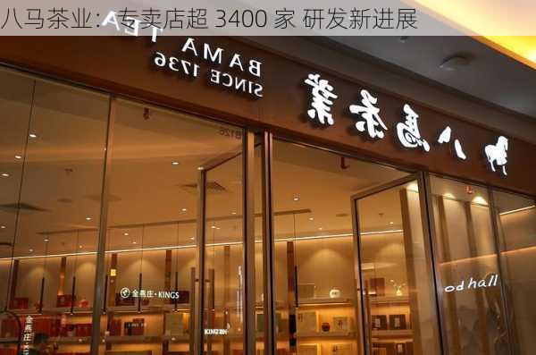 八马茶业：专卖店超 3400 家 研发新进展