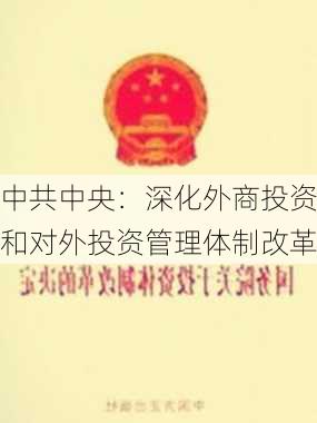 中共中央：深化外商投资和对外投资管理体制改革