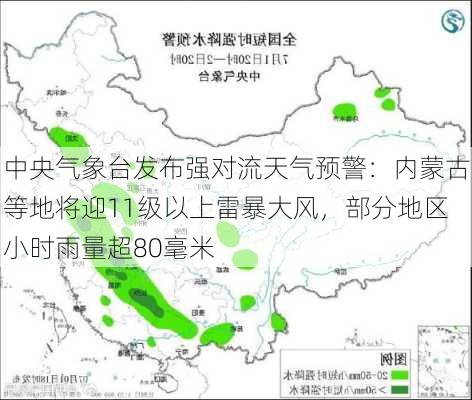 中央气象台发布强对流天气预警：内蒙古等地将迎11级以上雷暴大风，部分地区小时雨量超80毫米