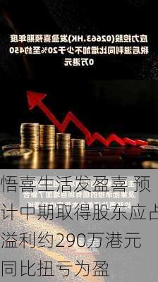 悟喜生活发盈喜 预计中期取得股东应占溢利约290万港元同比扭亏为盈