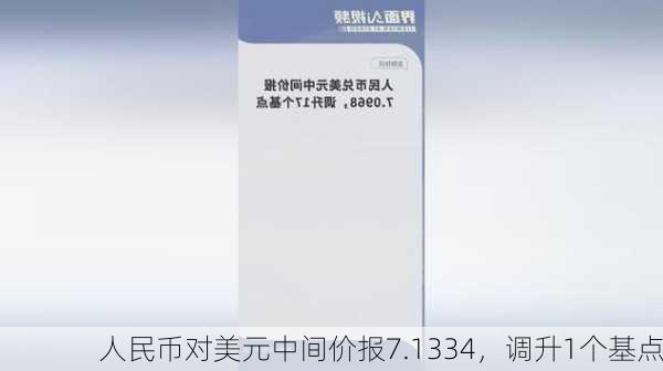 人民币对美元中间价报7.1334，调升1个基点