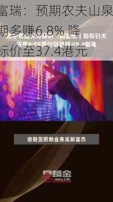 杰富瑞：预期农夫山泉中期多赚6.8% 降目标价至37.4港元