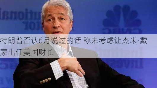 特朗普否认6月说过的话 称未考虑让杰米·戴蒙出任美国财长