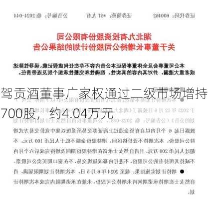 迎驾贡酒董事广家权通过二级市场增持公司700股，约4.04万元