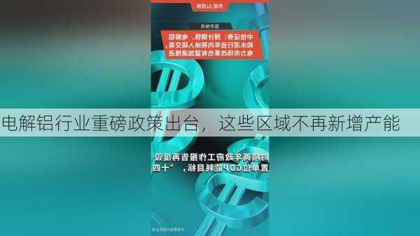 电解铝行业重磅政策出台，这些区域不再新增产能