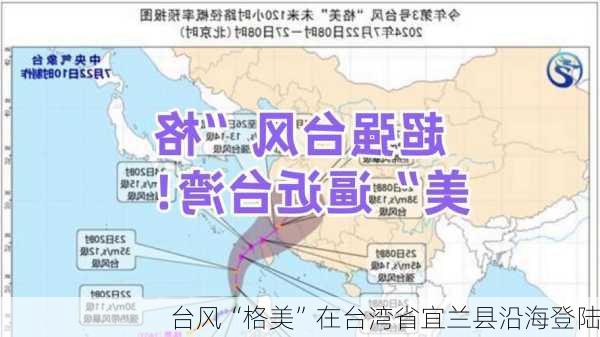 台风“格美”在台湾省宜兰县沿海登陆