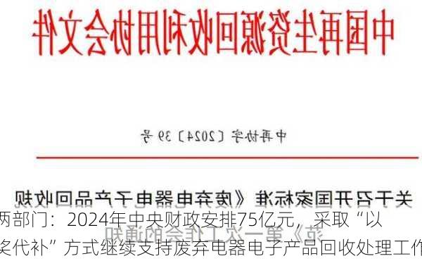 两部门：2024年中央财政安排75亿元，采取“以奖代补”方式继续支持废弃电器电子产品回收处理工作