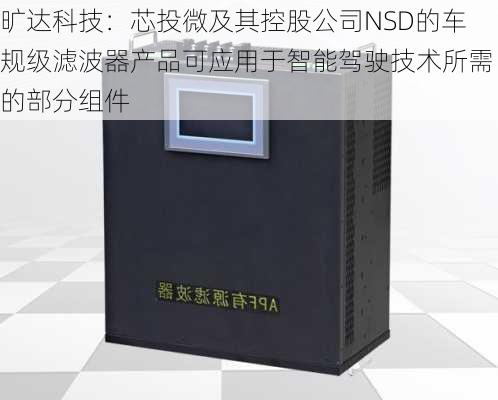 旷达科技：芯投微及其控股公司NSD的车规级滤波器产品可应用于智能驾驶技术所需的部分组件