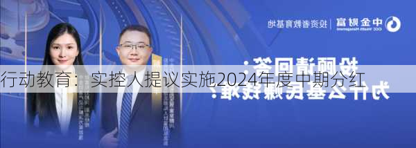 行动教育：实控人提议实施2024年度中期分红