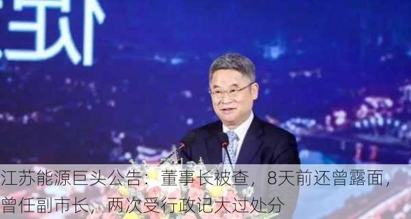 江苏能源巨头公告：董事长被查，8天前还曾露面，曾任副市长，两次受行政记大过处分