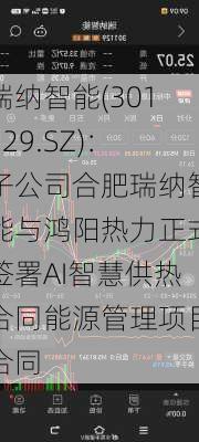 瑞纳智能(301129.SZ)：子公司合肥瑞纳智能与鸿阳热力正式签署AI智慧供热合同能源管理项目合同