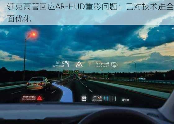 领克高管回应AR-HUD重影问题：已对技术进全面优化