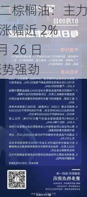 豆二棕榈油：主力合约涨幅近 2%  7 月 26 日  涨势强劲