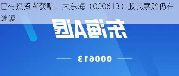 已有投资者获赔！大东海（000613）股民索赔仍在继续