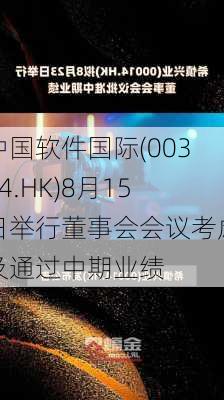 中国软件国际(00354.HK)8月15日举行董事会会议考虑及通过中期业绩