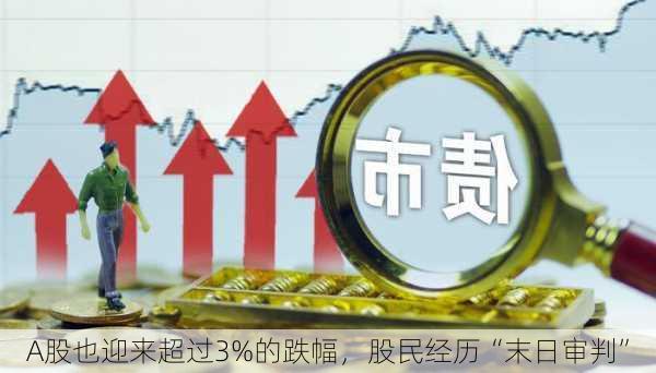 A股也迎来超过3%的跌幅，股民经历“末日审判”