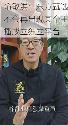 俞敏洪：东方甄选不会再出现某个主播成立独立平台