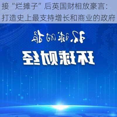 接“烂摊子”后英国财相放豪言：打造史上最支持增长和商业的政府