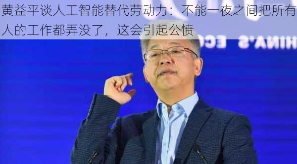 黄益平谈人工智能替代劳动力：不能一夜之间把所有人的工作都弄没了，这会引起公愤