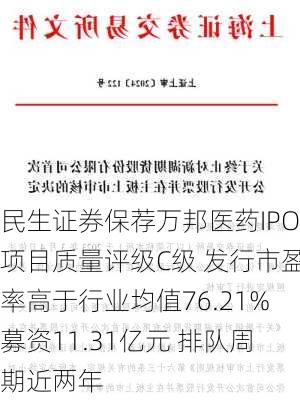 民生证券保荐万邦医药IPO项目质量评级C级 发行市盈率高于行业均值76.21%募资11.31亿元 排队周期近两年