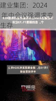 建业集团：2024 年中会议强调求变生存