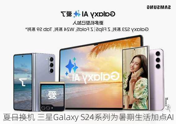 夏日换机 三星Galaxy S24系列为暑期生活加点AI