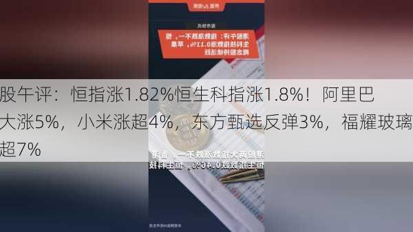 港股午评：恒指涨1.82%恒生科指涨1.8%！阿里巴巴大涨5%，小米涨超4%，东方甄选反弹3%，福耀玻璃跌超7%