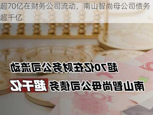 超70亿在财务公司流动，南山智尚母公司债务超千亿