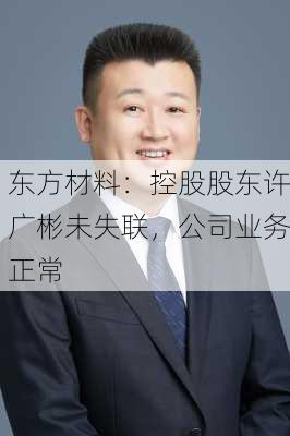 东方材料：控股股东许广彬未失联，公司业务正常