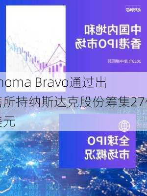 Thoma Bravo通过出售所持纳斯达克股份筹集27亿美元