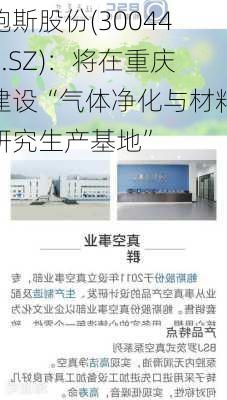 鲍斯股份(300441.SZ)：将在重庆建设“气体净化与材料研究生产基地”