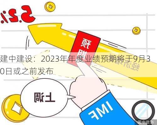 建中建设：2023年年度业绩预期将于9月30日或之前发布