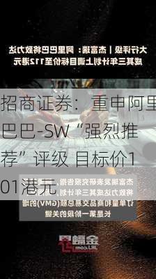 招商证券：重申阿里巴巴-SW“强烈推荐”评级 目标价101港元