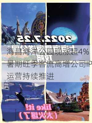 海昌海洋公园现涨超4% 暑期旺季客流高增公司IP运营持续推进