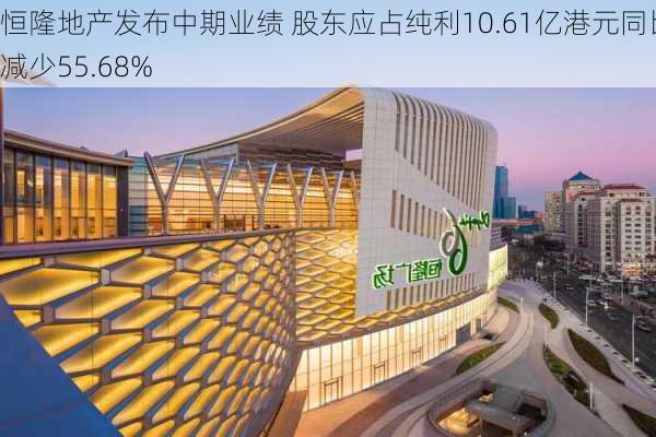 恒隆地产发布中期业绩 股东应占纯利10.61亿港元同比减少55.68%