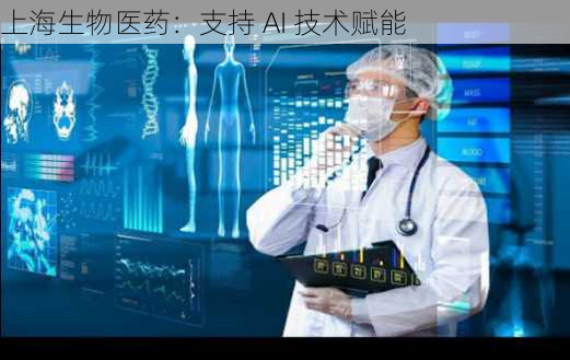 上海生物医药：支持 AI 技术赋能