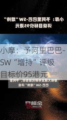 小摩：予阿里巴巴-SW“增持”评级 目标价95港元