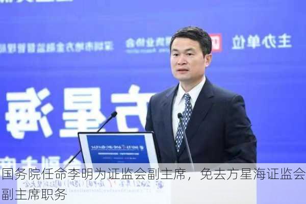 国务院任命李明为证监会副主席，免去方星海证监会副主席职务