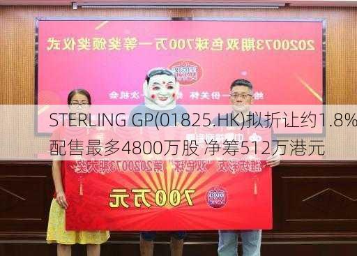 STERLING GP(01825.HK)拟折让约1.8%配售最多4800万股 净筹512万港元