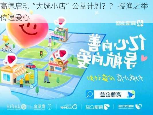 高德启动“大城小店”公益计划？？ 授渔之举 传递爱心