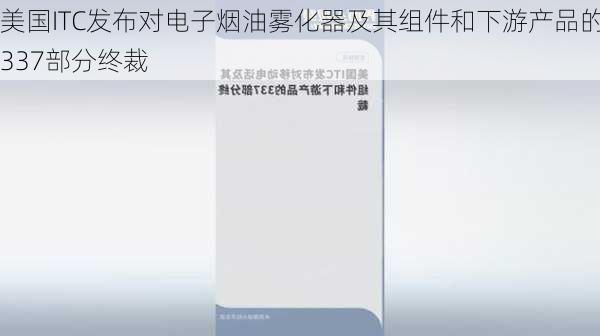 美国ITC发布对电子烟油雾化器及其组件和下游产品的337部分终裁