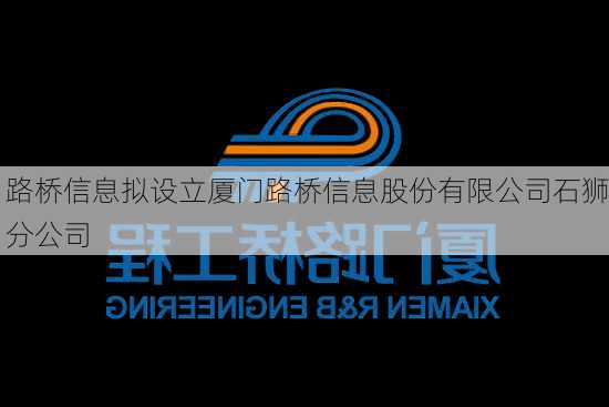 路桥信息拟设立厦门路桥信息股份有限公司石狮分公司