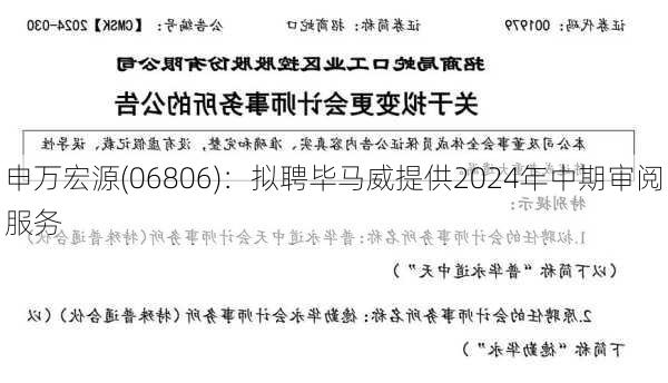 申万宏源(06806)：拟聘毕马威提供2024年中期审阅服务