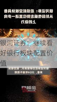 银河证券：继续看好银行板块配置价值