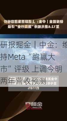 研报掘金｜中金：维持Meta“跑赢大市”评级 上调今明两年营收预测