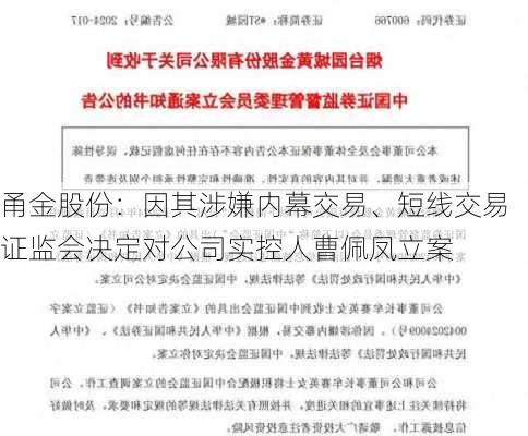 甬金股份：因其涉嫌内幕交易、短线交易 证监会决定对公司实控人曹佩凤立案