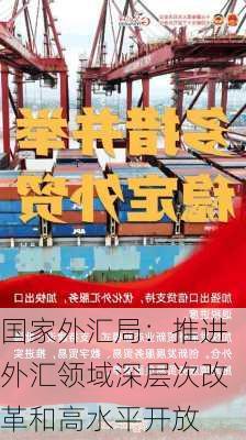 国家外汇局：推进外汇领域深层次改革和高水平开放