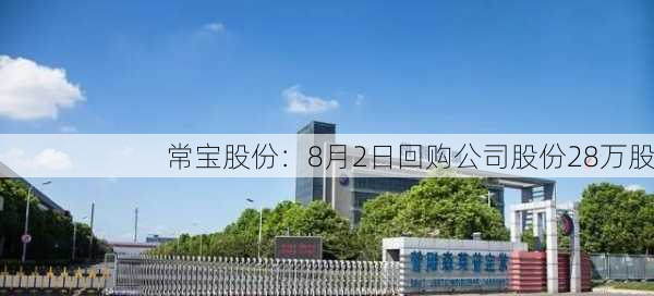 常宝股份：8月2日回购公司股份28万股